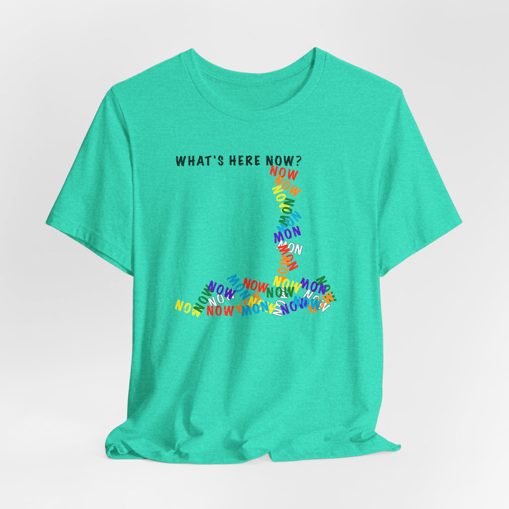What's Here Now T-Shirt | Mindfulness Shirt — Present Moment Spiritual Awareness Tee