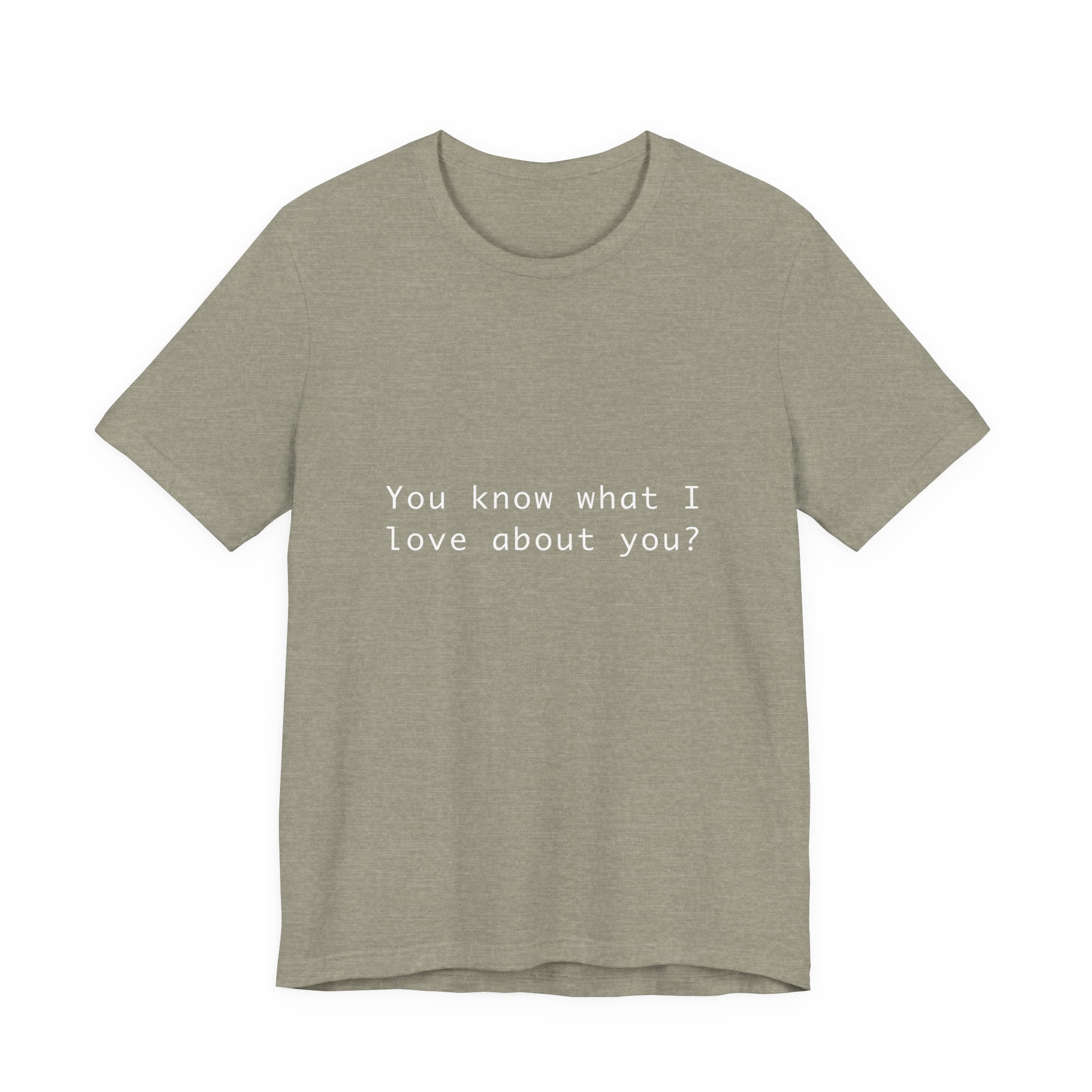 You Know What I Love About You T-Shirt | Love Shirt — Funny Heartfelt Gift Tee