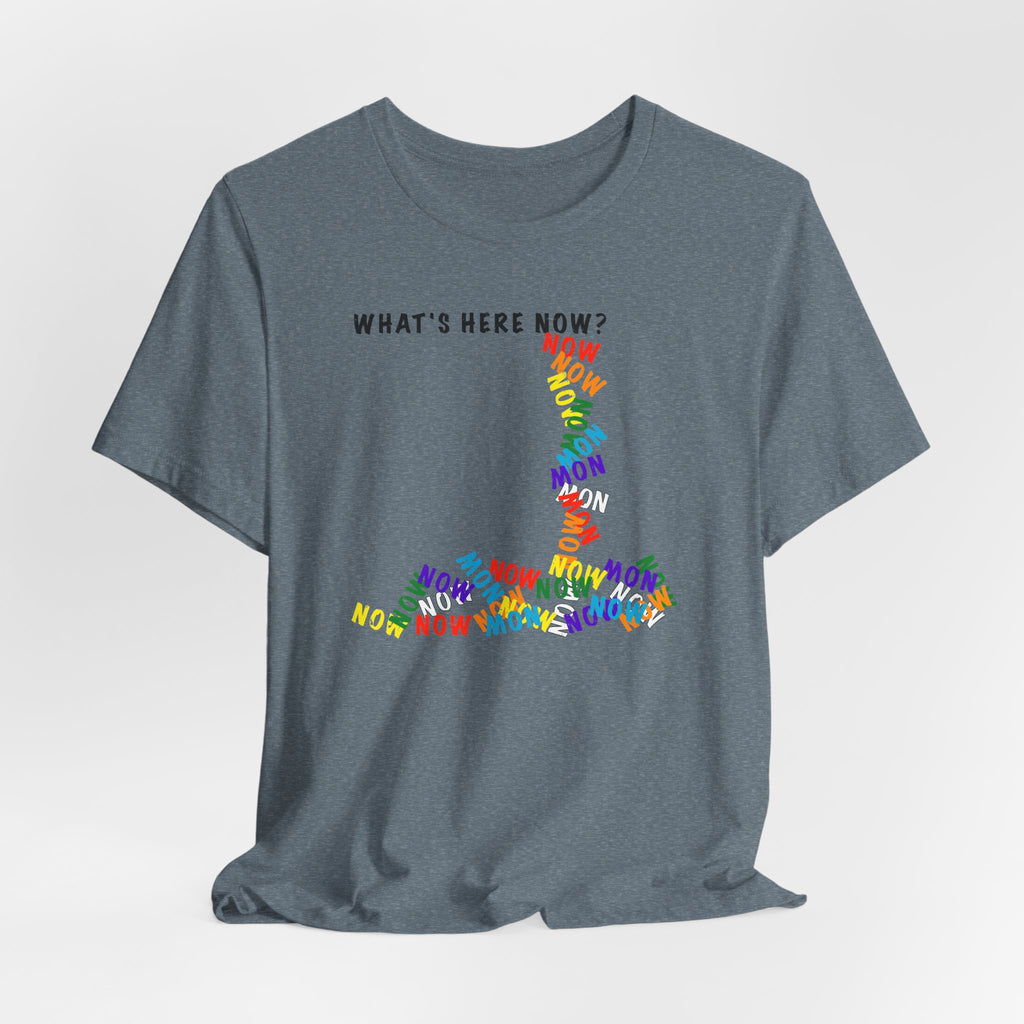 What's Here Now T-Shirt | Mindfulness Shirt — Present Moment Spiritual Awareness Tee