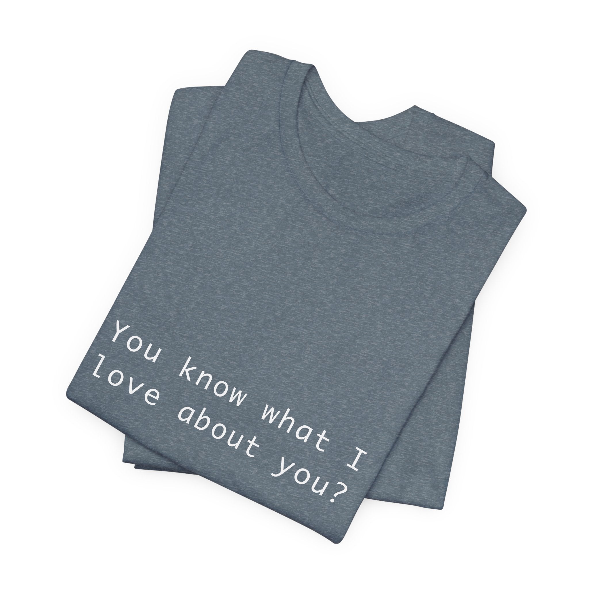 You Know What I Love About You T-Shirt | Love Shirt — Funny Heartfelt Gift Tee