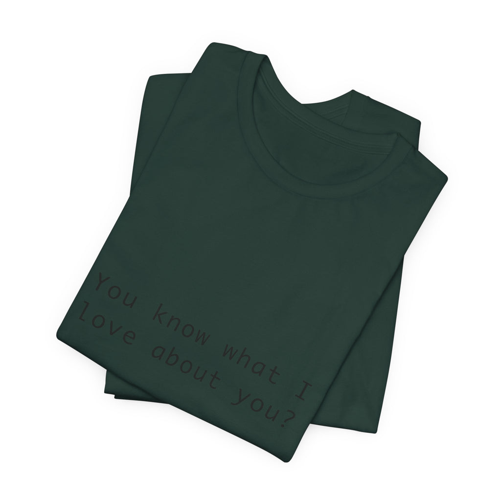You Know What I Love About You T-Shirt | Love Shirt — Funny Heartfelt Gift Tee