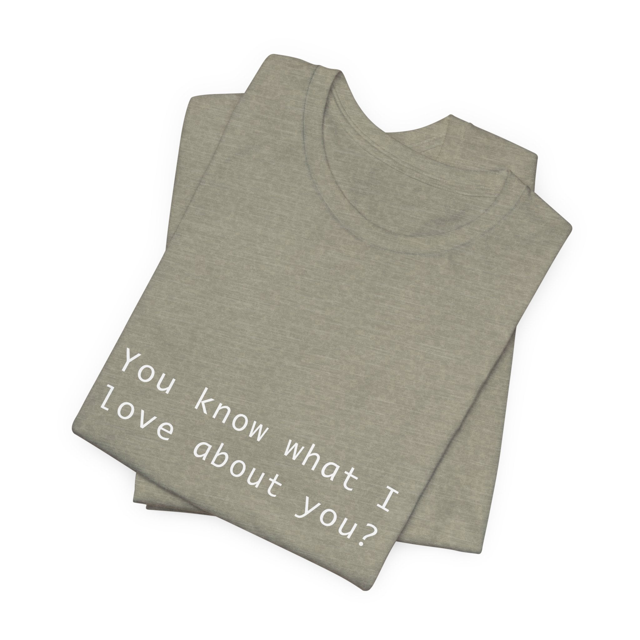 You Know What I Love About You T-Shirt | Love Shirt — Funny Heartfelt Gift Tee