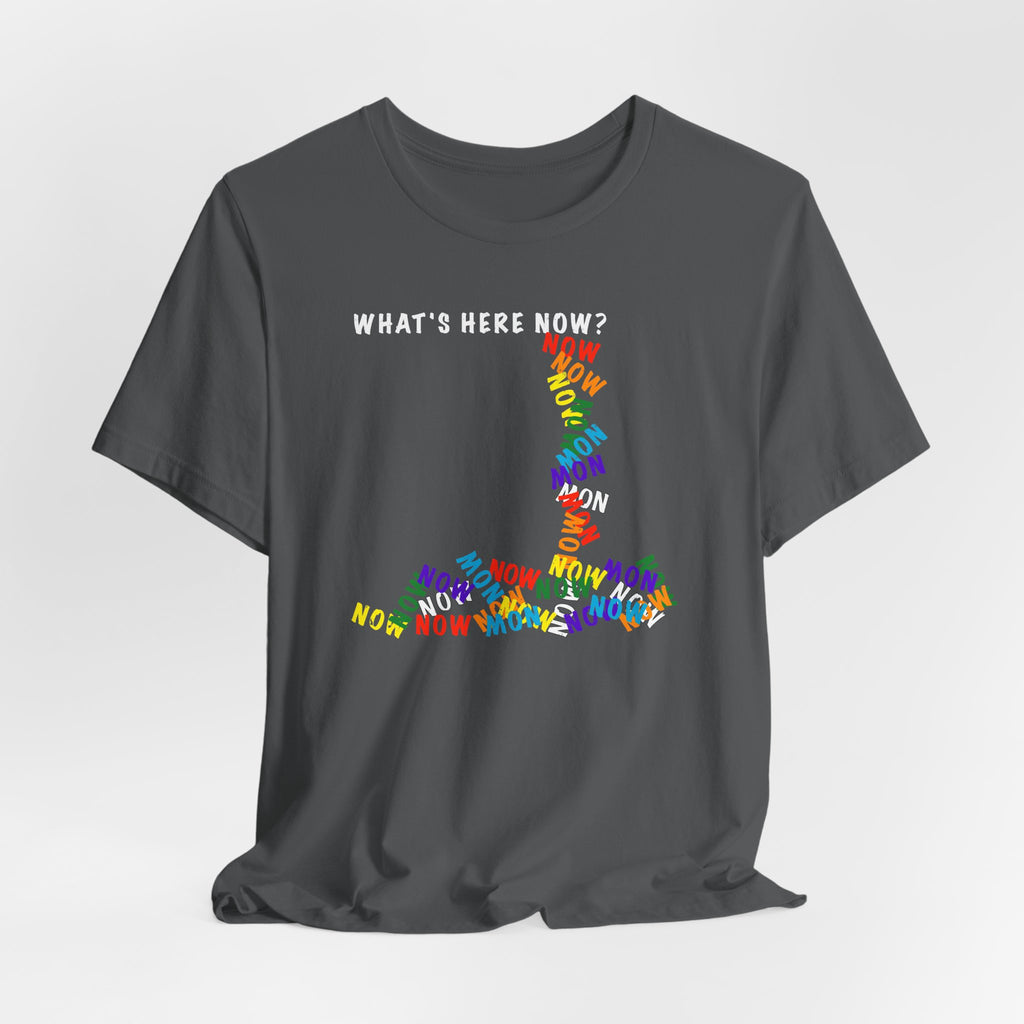 What's Here Now T-Shirt | Mindfulness Shirt — Present Moment Spiritual Awareness Tee