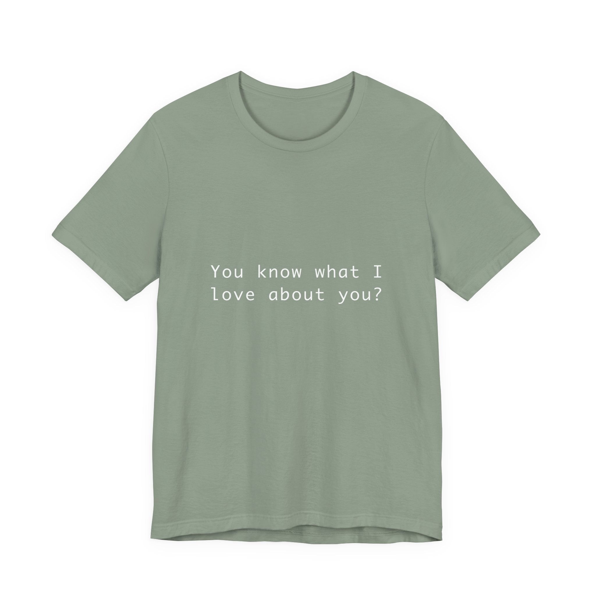 You Know What I Love About You T-Shirt | Love Shirt — Funny Heartfelt Gift Tee
