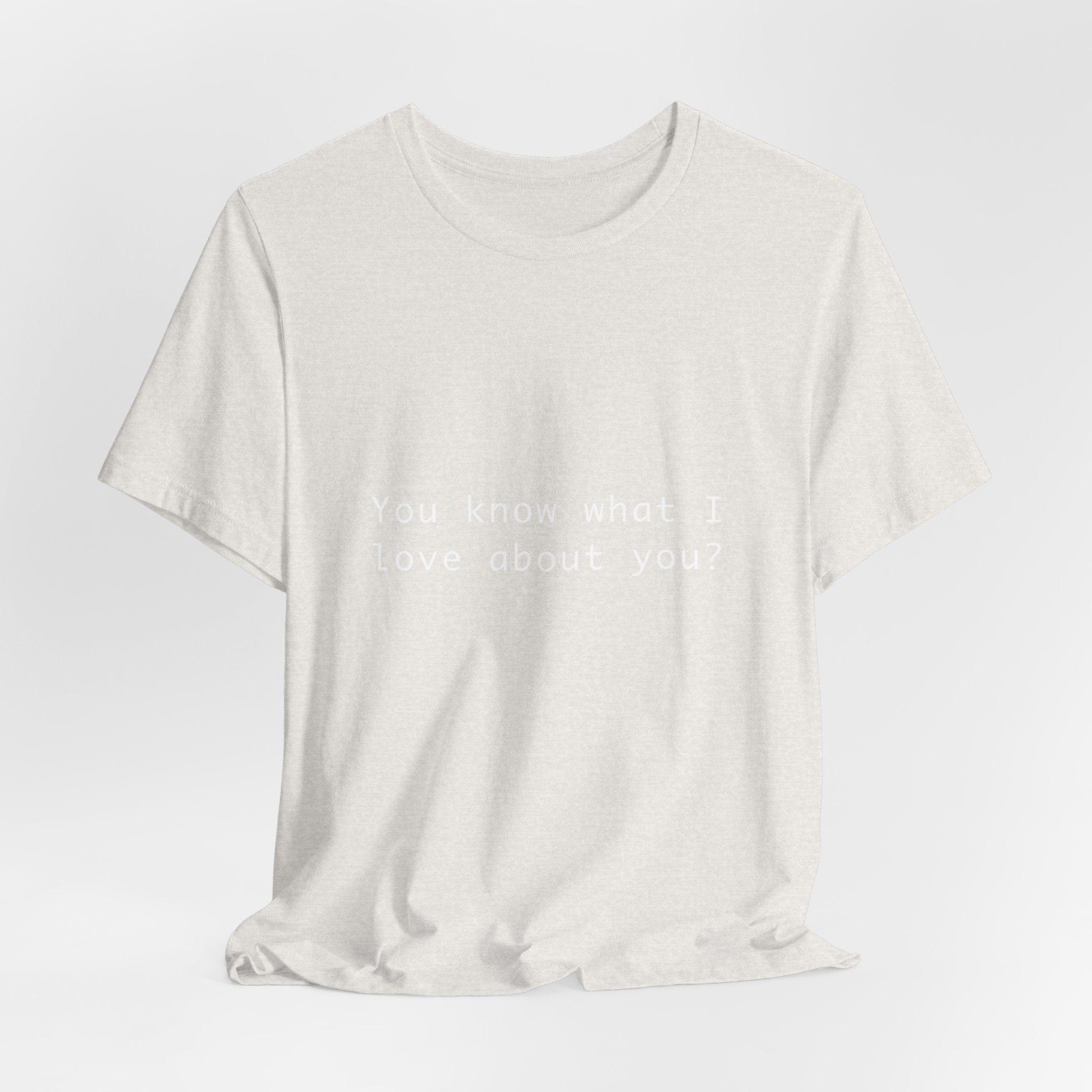 You Know What I Love About You T-Shirt | Love Shirt — Funny Heartfelt Gift Tee