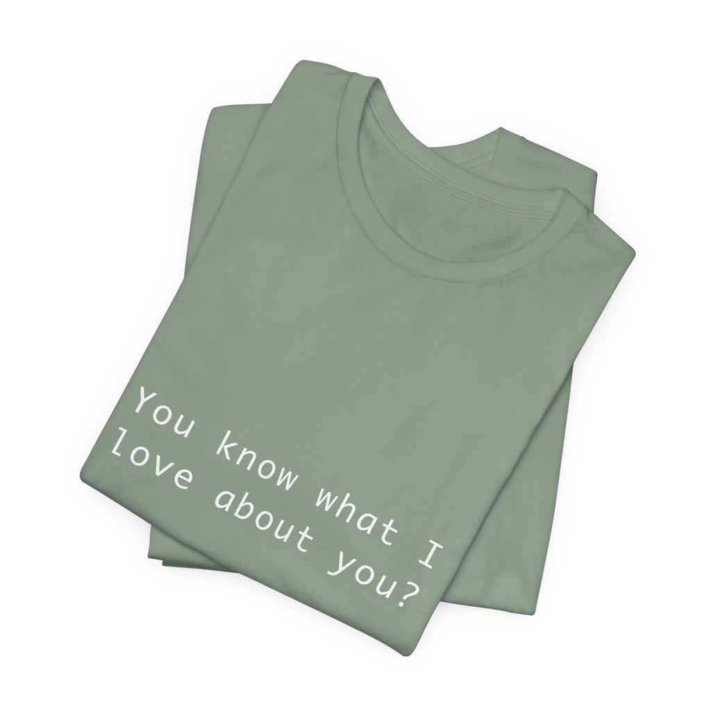 You Know What I Love About You T-Shirt | Love Shirt — Funny Heartfelt Gift Tee