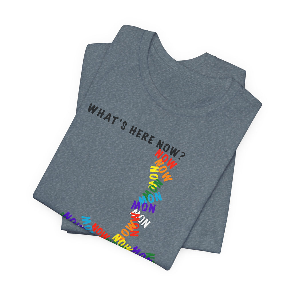 What's Here Now T-Shirt | Mindfulness Shirt — Present Moment Spiritual Awareness Tee